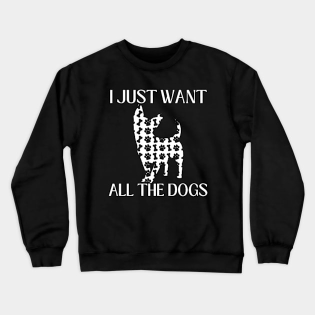 I Just Want All The Dogs Chihuahua Lover Crewneck Sweatshirt by Sams Design Room